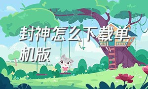 封神怎么下载单机版