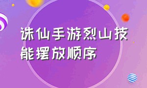 诛仙手游烈山技能摆放顺序