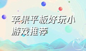 苹果平板好玩小游戏推荐（苹果平板经典单机小游戏推荐）