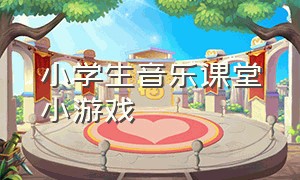 小学生音乐课堂小游戏