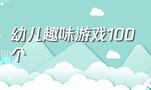 幼儿趣味游戏100个