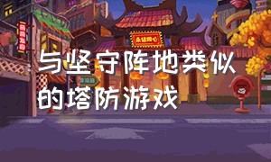 与坚守阵地类似的塔防游戏