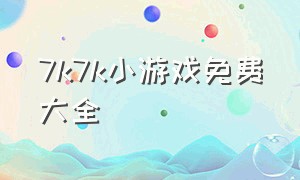 7k7k小游戏免费大全（7k7k小游戏大全免费试玩不需下载）