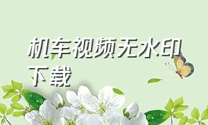 机车视频无水印下载