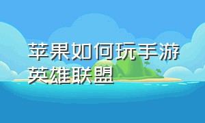 苹果如何玩手游英雄联盟