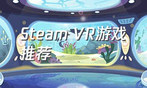 Steam VR游戏推荐（vr游戏推荐steam免费的）