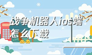 战争机器人ios端怎么下载（战争机器人最新版本下载）