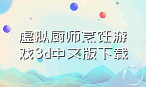 虚拟厨师烹饪游戏3d中文版下载