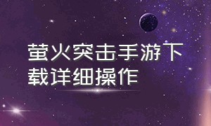 萤火突击手游下载详细操作