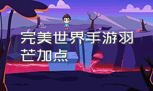 完美世界手游羽芒加点