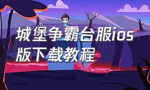 城堡争霸台服ios版下载教程