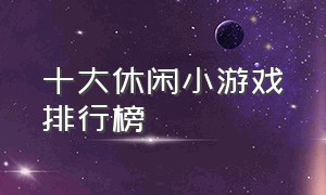 十大休闲小游戏排行榜