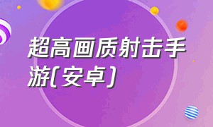 超高画质射击手游(安卓)