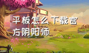 平板怎么下载官方阴阳师