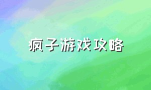 疯子游戏攻略（傻子疯子白痴游戏攻略）