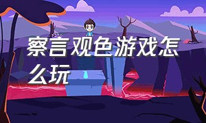 察言观色游戏怎么玩