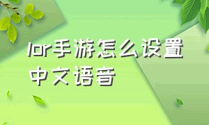 lor手游怎么设置中文语音