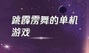 跳霹雳舞的单机游戏