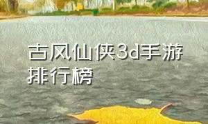 古风仙侠3d手游排行榜