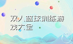 双人篮球训练游戏大全