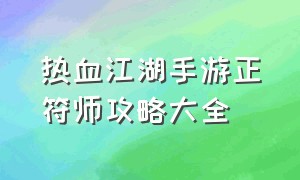 热血江湖手游正符师攻略大全（热血江湖手游正符师攻略大全2022）