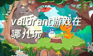 valorant游戏在哪儿玩