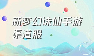 新梦幻诛仙手游渠道服（梦幻诛仙手游体验服在哪里玩）