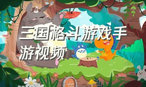 三国格斗游戏手游视频（三国格斗动作类手游排行榜）