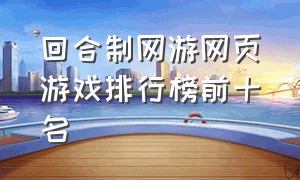 回合制网游网页游戏排行榜前十名