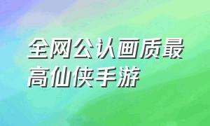 全网公认画质最高仙侠手游