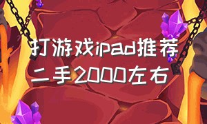 打游戏ipad推荐二手2000左右