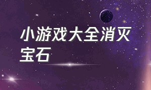 小游戏大全消灭宝石