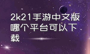 2k21手游中文版哪个平台可以下载