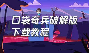 口袋奇兵破解版下载教程