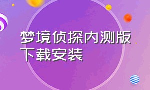 梦境侦探内测版下载安装