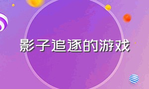 影子追逐的游戏（影子追逐游戏大全）