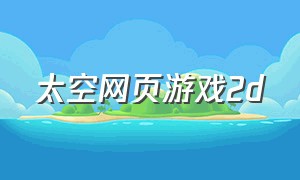 太空网页游戏2d