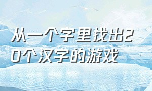 从一个字里找出20个汉字的游戏