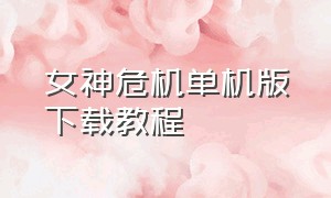 女神危机单机版下载教程