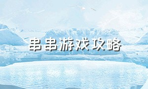 串串游戏攻略（串串秀游戏攻略）