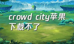 crowd city苹果下载不了