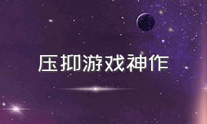 压抑游戏神作