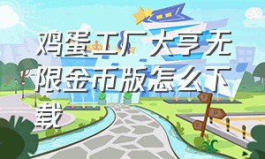 鸡蛋工厂大亨无限金币版怎么下载