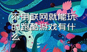 不用联网就能玩的跑酷游戏有什么