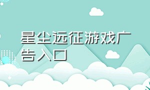 星尘远征游戏广告入口