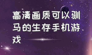 高清画质可以驯马的生存手机游戏