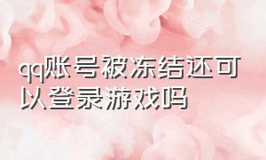 qq账号被冻结还可以登录游戏吗