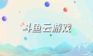 斗鱼云游戏