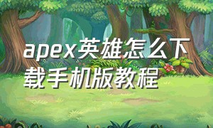 apex英雄怎么下载手机版教程