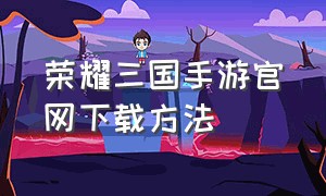 荣耀三国手游官网下载方法
